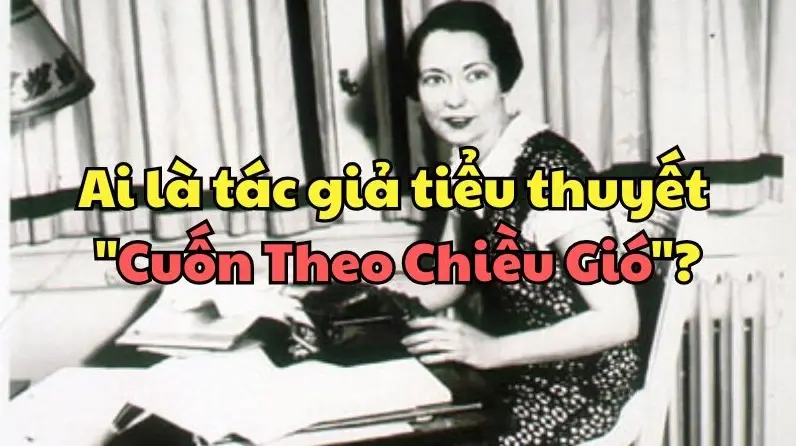 Khám phá bí ẩn: Ai là tác giả của tiểu thuyết “Cuốn theo chiều gió”? - Hình ảnh bài viết