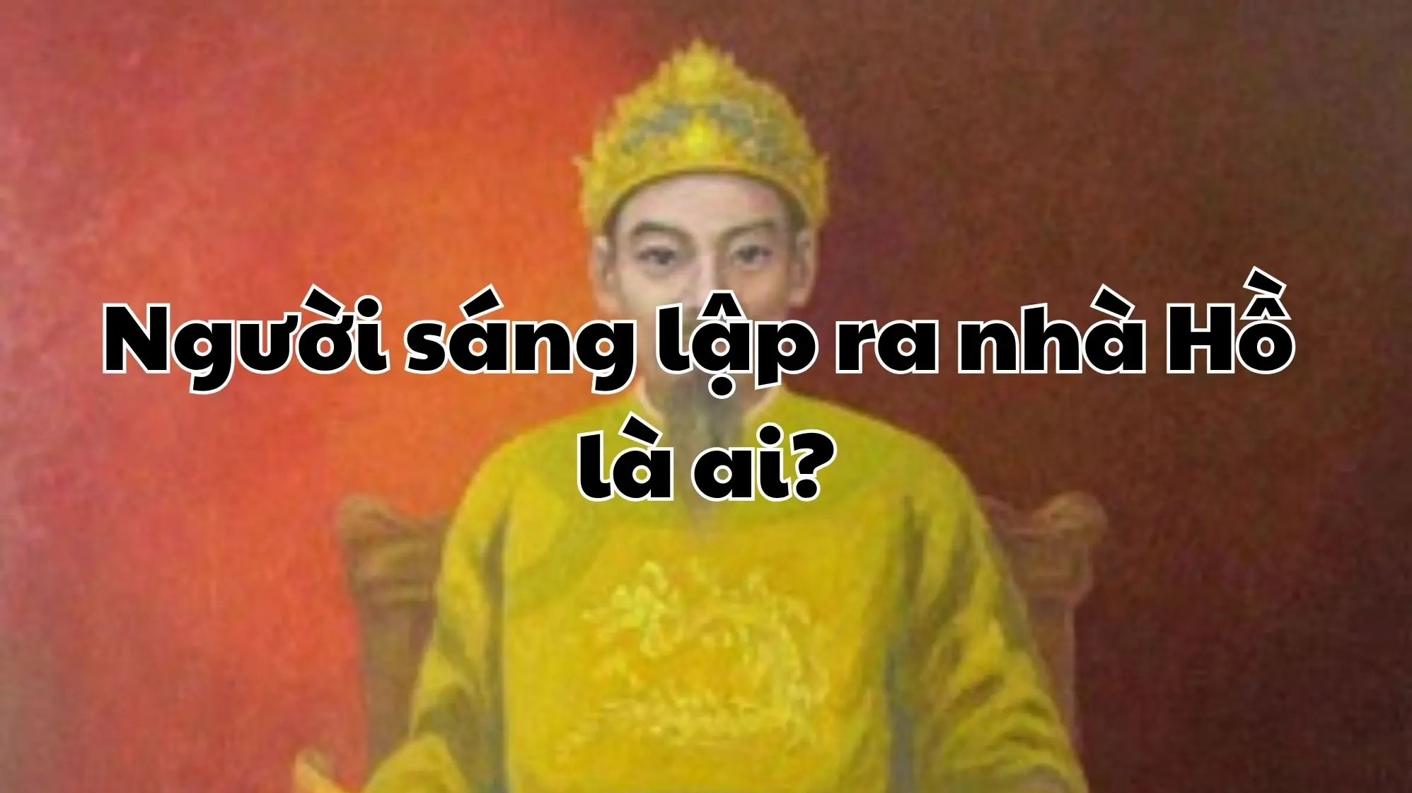 Hồ Quý Ly, người sáng lập nhà Hồ