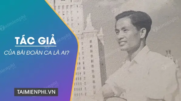 Tác giả của bài Đoàn Ca là ai? Giải mã danh tính và ý nghĩa - Hình ảnh bài viết