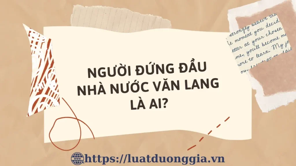 Đứng Đầu Nhà Nước Văn Lang Là Ai? Giải Mã Lịch Sử Cổ Đại Việt Nam - Hình ảnh bài viết